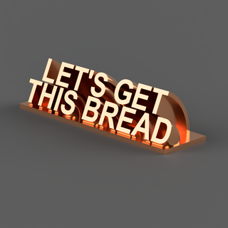 lets get bread desk plaque wfh work home office furniture funny inspiring easy print quick phrase cool amazing awesome sick fast elaborate simple starter 3d print model - Mito3D