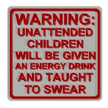 warning - unattended children given energy drink taught swear sign art signs logos signage refrigerator magnet funny fridge 3d print model - Mito3D