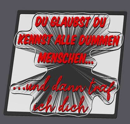 du glaubst kennst alle dummen menschen  und dann traf ich dich coaster untersetzer by 3dmetalcave generative 3d model hueforge & lithophane fun funny schild signs spa spas joyful 3d print model - Mito3D