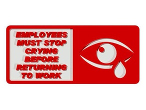 les employés doivent arrêter de pleurer avant retourner travailler la signalisation des signes logos drôle signe 3d print model - Mito3D