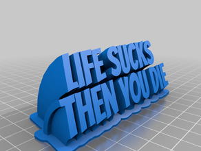 life sucsk then you die customized 3d print model - Mito3D