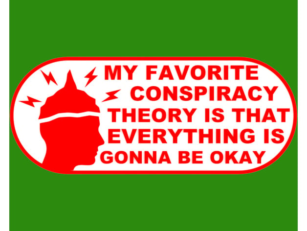 favorite conspiracy theory everything gonna okay sign beckerthorne 3D print model - Mito3D